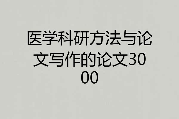 医学科研方法与论文写作的论文3000