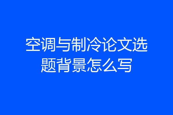 空调与制冷论文选题背景怎么写