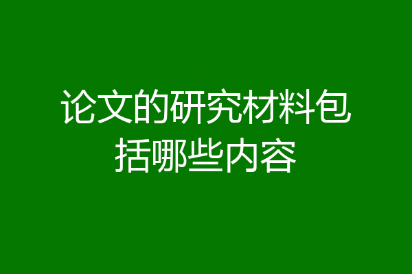 论文的研究材料包括哪些内容