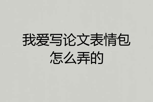 我爱写论文表情包怎么弄的