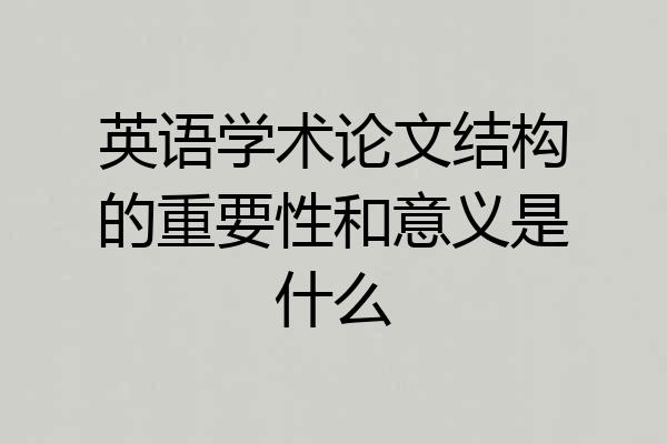 英语学术论文结构的重要性和意义是什么