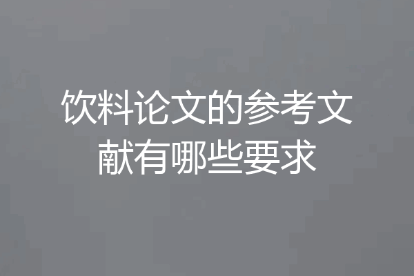 饮料论文的参考文献有哪些要求