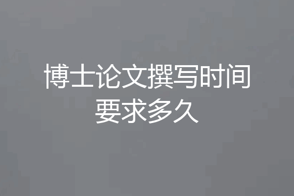 博士论文撰写时间要求多久