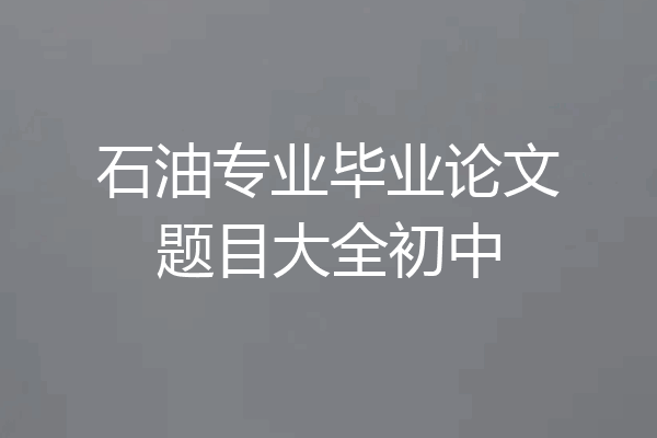 石油专业毕业论文题目大全初中