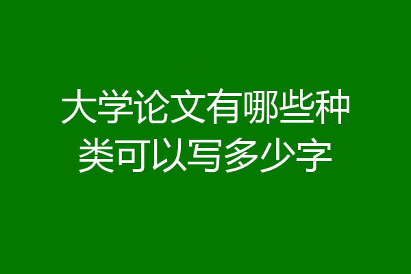 大学论文有哪些种类可以写多少字