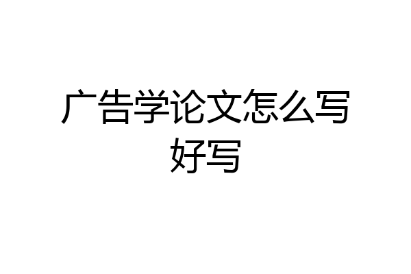 广告学论文怎么写好写