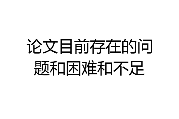论文目前存在的问题和困难和不足