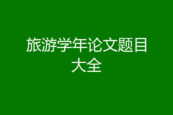 旅游学年论文题目大全