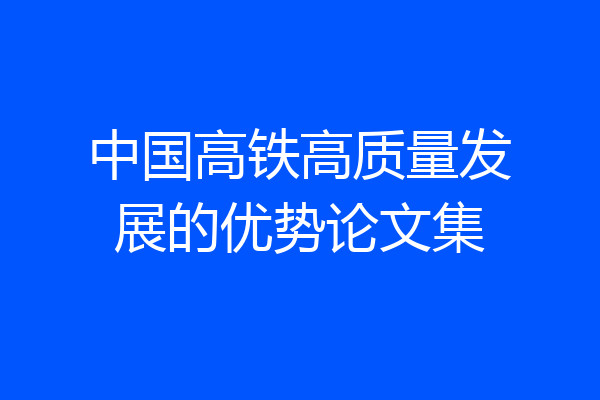 中国高铁高质量发展的优势论文集