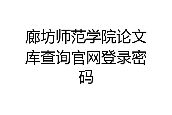 廊坊师范学院论文库查询官网登录密码