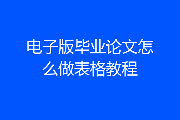 电子版毕业论文怎么做表格教程
