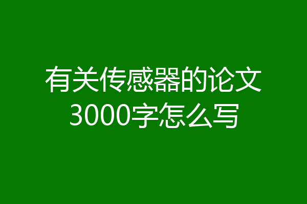 有关传感器的论文3000字怎么写