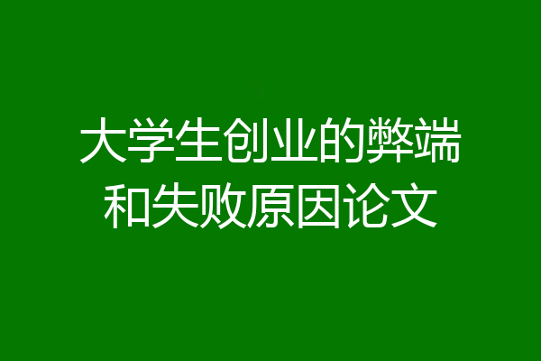 大学生创业的弊端和失败原因论文