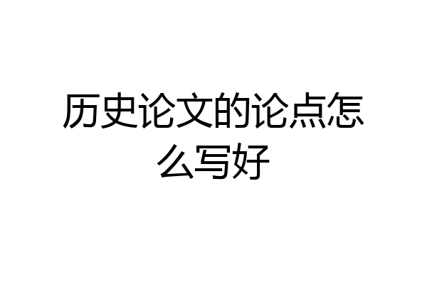 历史论文的论点怎么写好