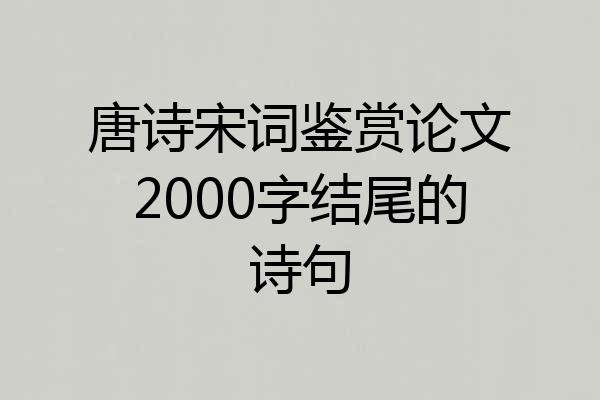 唐诗宋词鉴赏论文2000字结尾的诗句