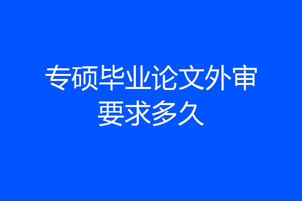 专硕毕业论文外审要求多久
