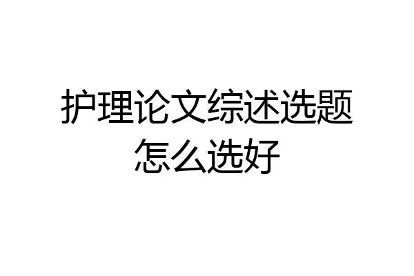 护理论文综述选题怎么选好