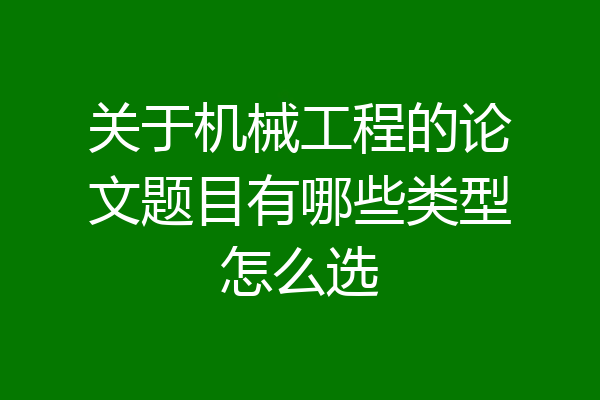 关于机械工程的论文题目有哪些类型怎么选