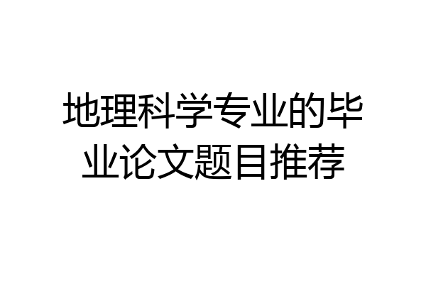 地理科学专业的毕业论文题目推荐