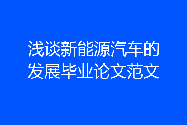 浅谈新能源汽车的发展毕业论文范文