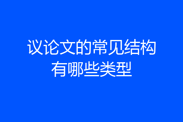 议论文的常见结构有哪些类型