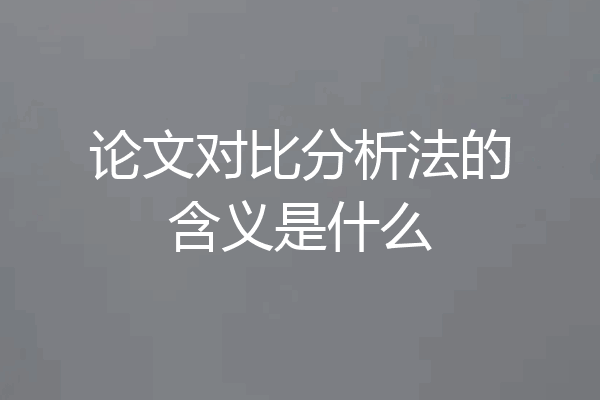 论文对比分析法的含义是什么
