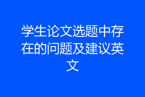 学生论文选题中存在的问题及建议英文