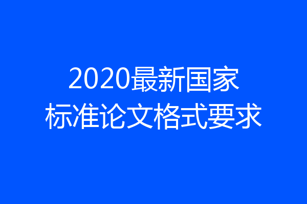 2020最新国家标准论文格式要求