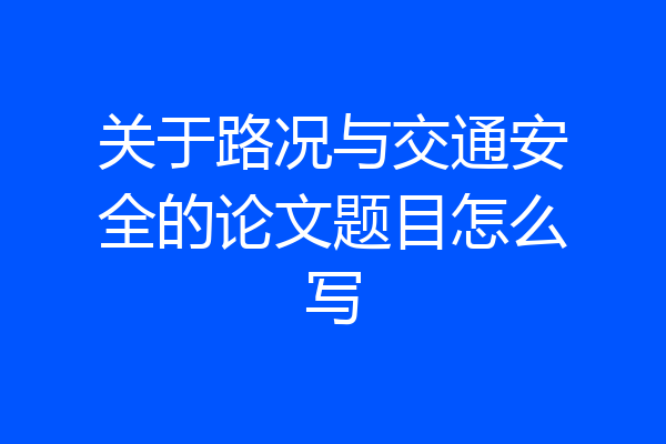 关于路况与交通安全的论文题目怎么写