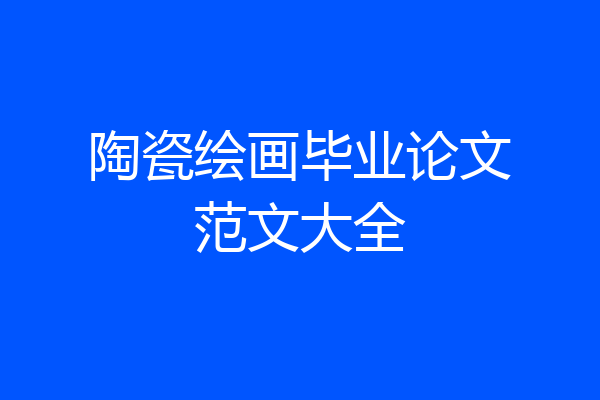 陶瓷绘画毕业论文范文大全