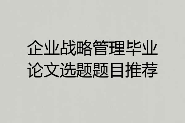 企业战略管理毕业论文选题题目推荐