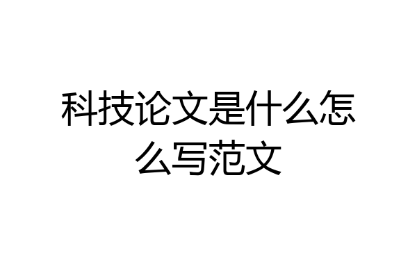 科技论文是什么怎么写范文