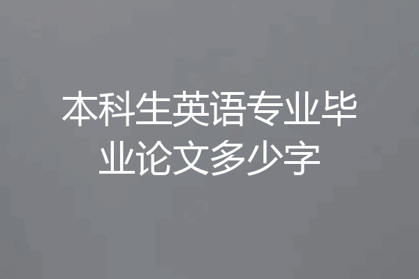 本科生英语专业毕业论文多少字
