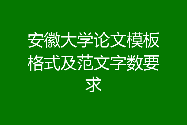 安徽大学论文模板格式及范文字数要求