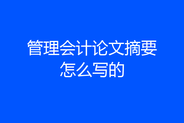 管理会计论文摘要怎么写的
