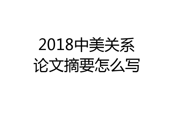 2018中美关系论文摘要怎么写