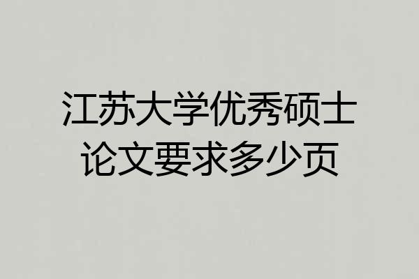 江苏大学优秀硕士论文要求多少页