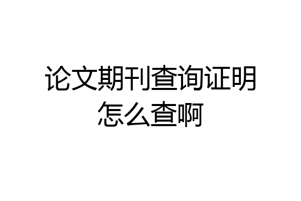 论文期刊查询证明怎么查啊