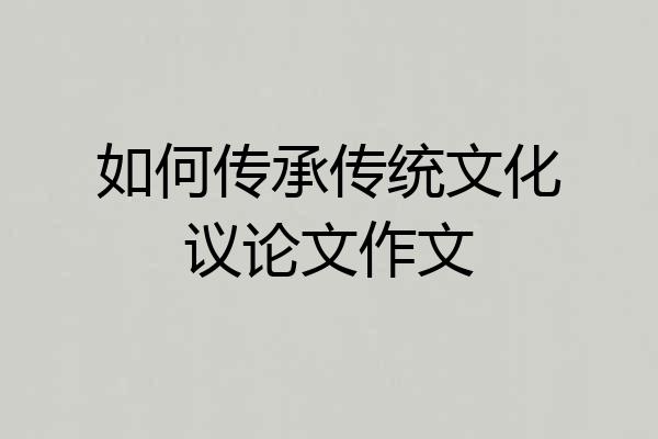 如何传承传统文化议论文作文