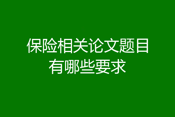 保险相关论文题目有哪些要求