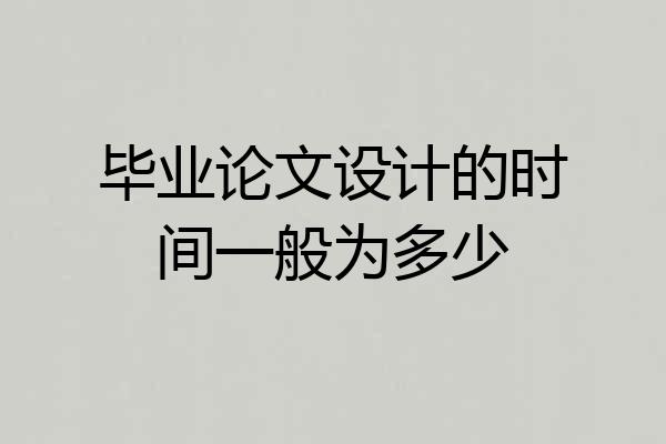 毕业论文设计的时间一般为多少