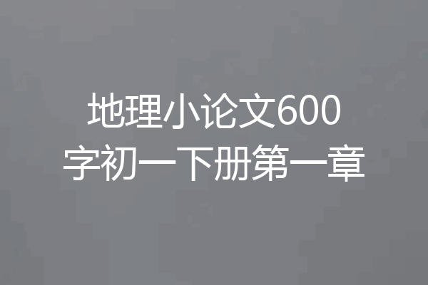 地理小论文600字初一下册第一章