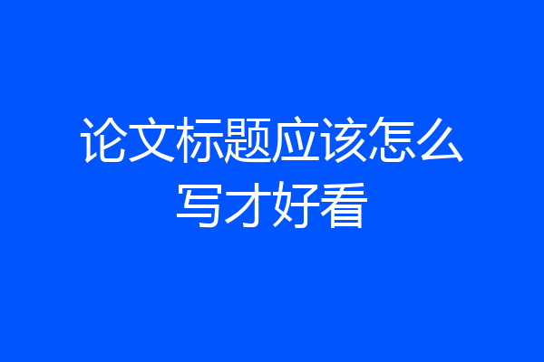 论文标题应该怎么写才好看
