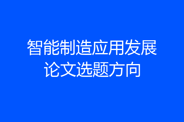 智能制造应用发展论文选题方向