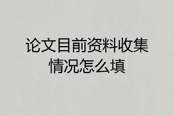 论文目前资料收集情况怎么填