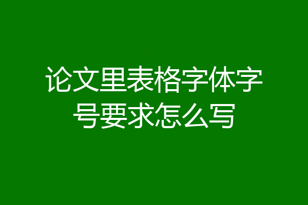 论文里表格字体字号要求怎么写