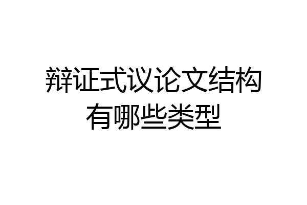 辩证式议论文结构有哪些类型