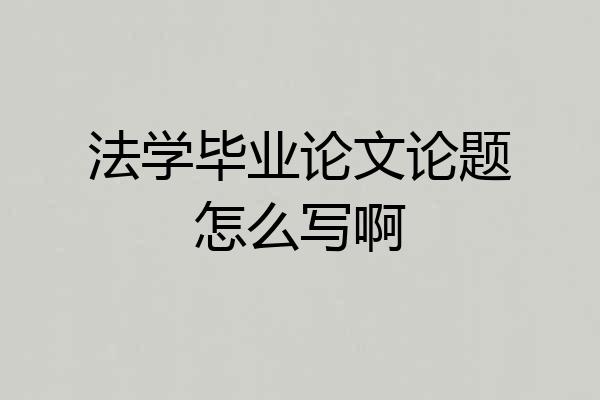 法学毕业论文论题怎么写啊