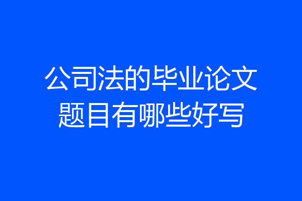 公司法的毕业论文题目有哪些好写