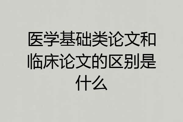 医学基础类论文和临床论文的区别是什么
